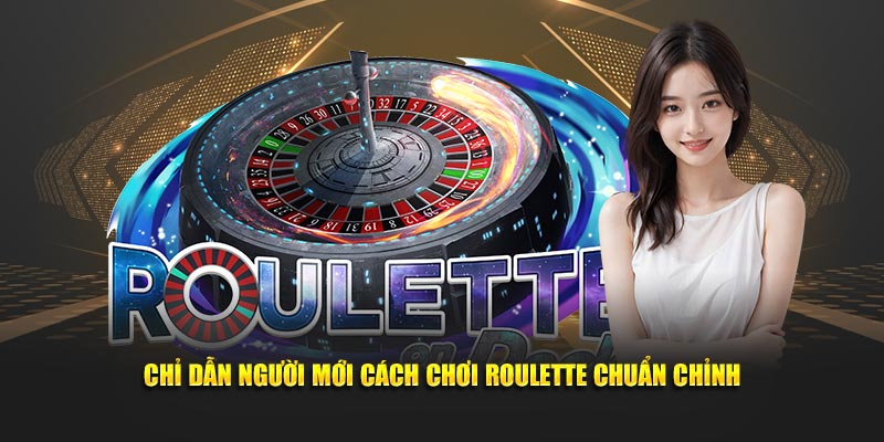 Chỉ dẫn người mới cách chơi Roulette chuẩn chỉnh