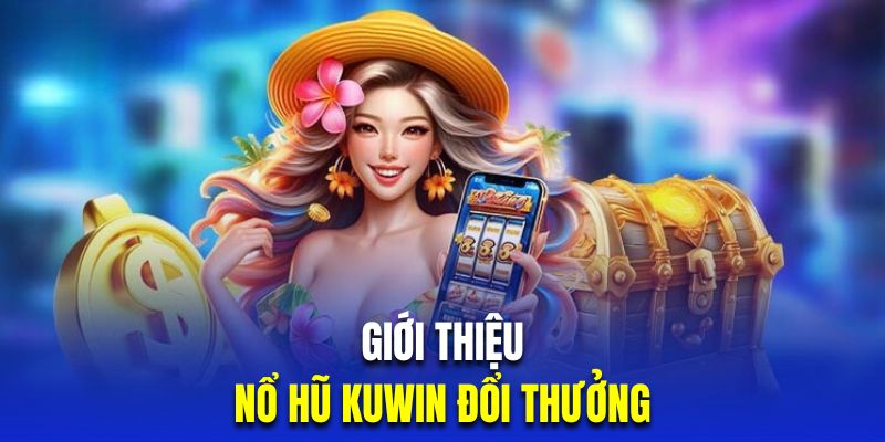 Tìm hiểu sân chơi đình đám nổ hũ Kuwin