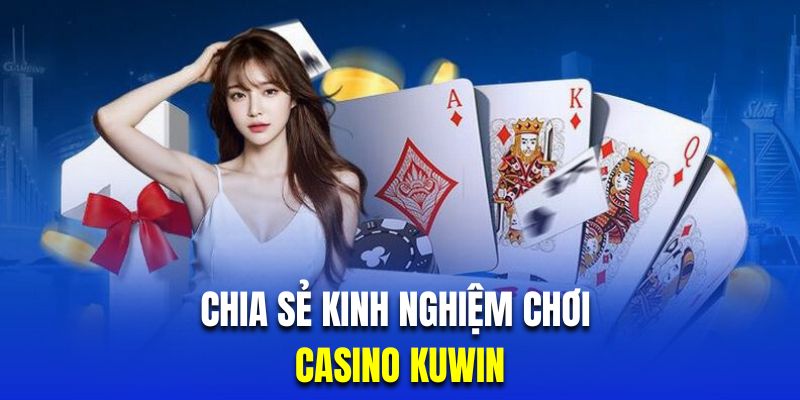 Hướng dẫn thủ thuật chinh phục casino Kuwin