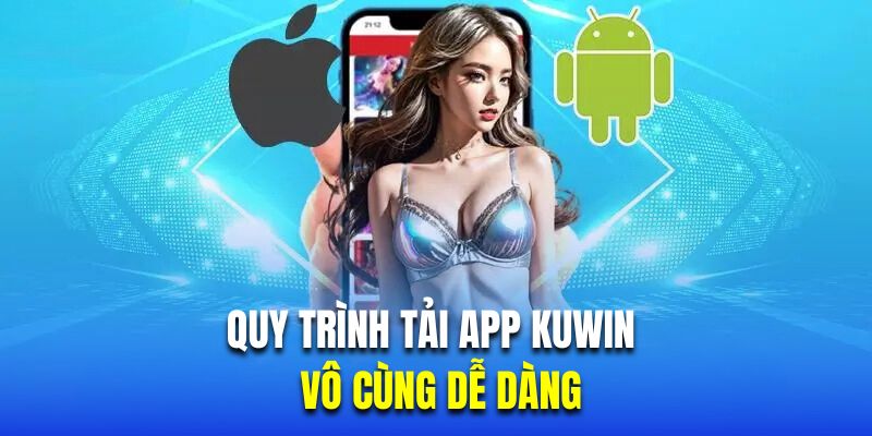 thao tác tải app Kuwin đơn giản và nhanh chóng