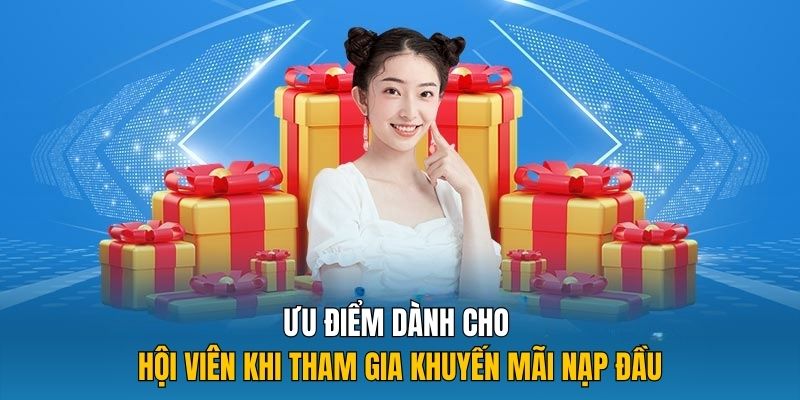 Ưu điểm dành cho hội viên khi tham gia khuyến mãi nạp đầu