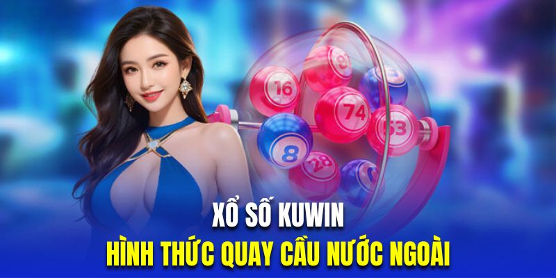 Xổ số nước ngoài có cơ chế trả thưởng vô cùng hoành tráng